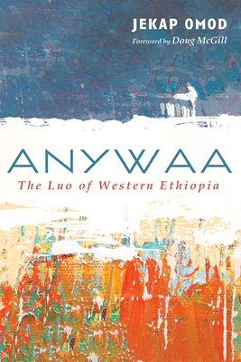 Anywaa: The Luo of Western Ethiopia - Omod, Jekap, and McGill, Doug (Foreword by)