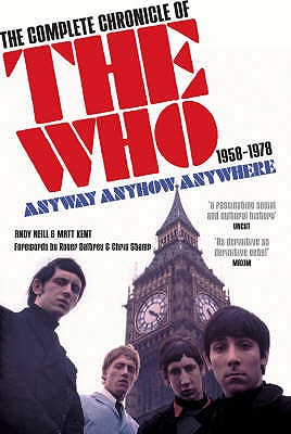 Anyway Anyhow Anywhere: The Complete Chronicle of the Who 1958-1978 - Neill, Andy, and Kent, Matt