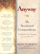 Anyway: The Paradoxical Commandments: Finding Personal Meaning in a Crazy World - Keith, Kent M
