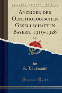Anzeiger Der Ornithologischen Gesellschaft in Bayern, 1919-1928, Vol. 1 (Classic Reprint)