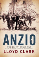 Anzio: The Friction of War: Italy and the Battle for Rome 1944