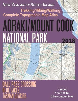 Aoraki/Mount Cook National Park Trekking/Hiking/Walking Topographic Map Atlas Ball Pass Crossing Blue Lakes Tasman Glacier New Zealand South Island 1: 30000: Great Trails & Walks Info for Hikers, Trekkers, Walkers - Mazitto, Sergio