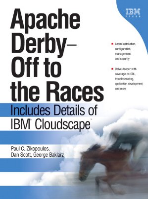 Apache Derby: Off to the Races: Includes Details of IBM Cloudscape - Zikopoulos, Paul C, and Baklarz, George, and Scott, Dan