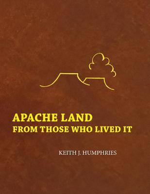 Apache Land From Those Who Lived It - Humphries, Keith J