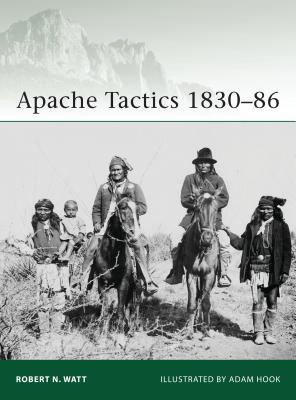 Apache Tactics 1830-86 - Watt, Robert N.
