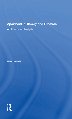 Apartheid in Theory and Practice: An Economic Analysis - Lundahl, Mats Ove