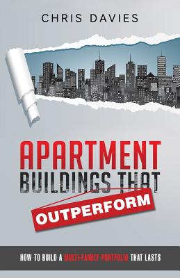 Apartment Buildings that Outperform: How To Build A Multi-Family Portfolio That Lasts - Davies, Chris, Dr.