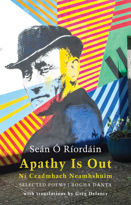 Apathy Is Out: Selected Poems: N Ceadmhach Neamhshuim: Rogha Dnta -  Rordin, Sen, and Delanty, Greg (Translated by)