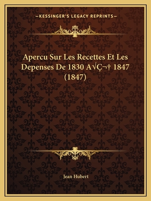Apercu Sur Les Recettes Et Les Depenses De 1830 A? 1847 (1847) - Hubert, Jean