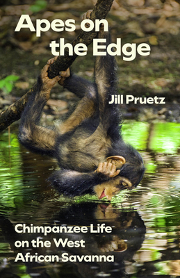 Apes on the Edge: Chimpanzee Life on the West African Savanna - Pruetz, Jill