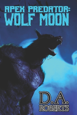 Apex Predator: Wolf Moon: Book One of the Apex Predator Series - Roberts, D A