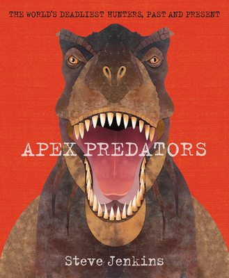 Apex Predators: The World's Deadliest Hunters, Past and Present - Jenkins, Steve