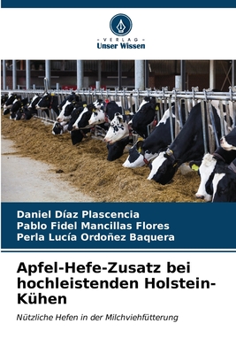 Apfel-Hefe-Zusatz bei hochleistenden Holstein-K?hen - D?az Plascencia, Daniel, and Mancillas Flores, Pablo Fidel, and Ordoez Baquera, Perla Luc?a