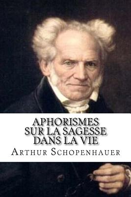 Aphorismes sur la sagesse dans la vie - Schopenhauer, Arthur