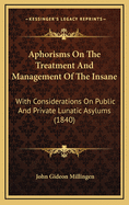 Aphorisms on the Treatment and Management of the Insane: With Considerations on Public and Private Lunatic Asylums (1840)