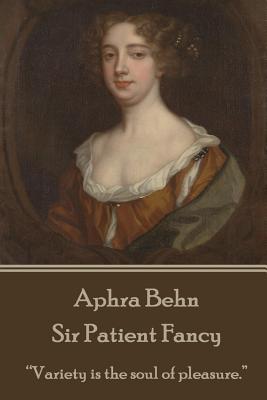 Aphra Behn - Sir Patient Fancy: "variety Is the Soul of Pleasure." - Behn, Aphra