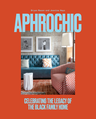 Aphrochic: Celebrating the Legacy of the Black Family Home - Hays, Jeanine, and Mason, Bryan