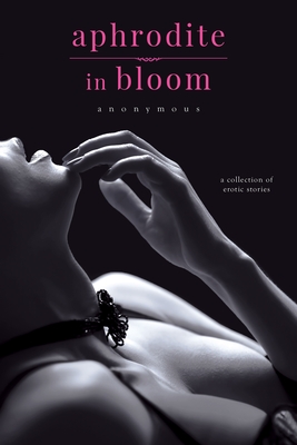 Aphrodite in Bloom: A Collection of Erotic Stories - Anonymous
