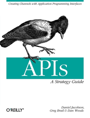 Apis: A Strategy Guide: Creating Channels with Application Programming Interfaces - Jacobson, Daniel, and Brail, Greg, and Woods, Dan