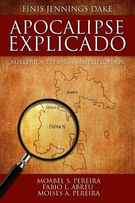 Apocalipse Explicado - Dake, Finis J, and Pereira, Moabel S (Editor), and Abreu, Fabio L (Editor)