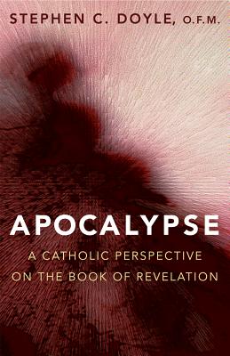 Apocalypse: A Catholic Perspective on the Book of Revelation - Doyle, Stephen C, O.F.M.