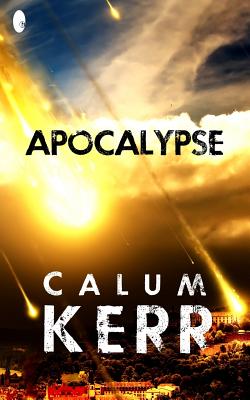 Apocalypse: A Flash-Fiction Novella - Kerr, Calum