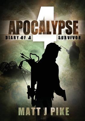 Apocalypse: Diary of a Survivor 4 - Pike, Matt J, and Chant, Lisa (Editor)