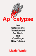 Apocalypse Exaiie Pb: How Catastrophe Transformed Our World and Can Forge New Futures