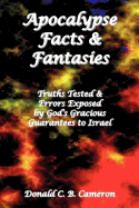 Apocalypse Facts and Fantasies: Truths Tested and Errors Exposed by God's Gracious Guarantees to Israel