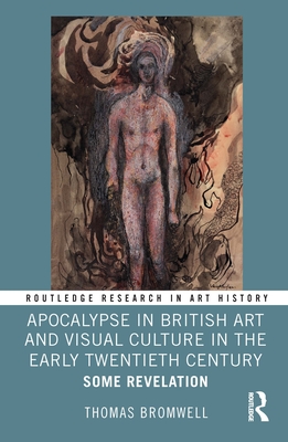 Apocalypse in British Art and Visual Culture in the Early Twentieth Century: Some Revelation - Bromwell, Thomas