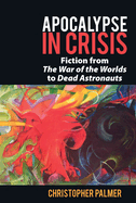 Apocalypse in Crisis: Fiction from The War of the Worlds to Dead Astronauts