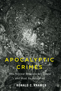 Apocalyptic Crimes: Why Nuclear Weapons Are Illegal and Must Be Abolished