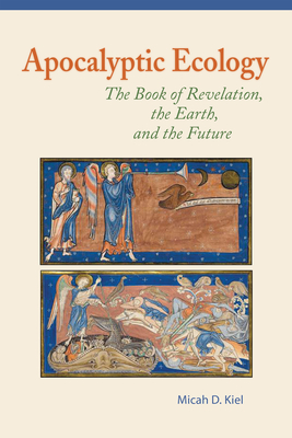 Apocalyptic Ecology: The Book of Revelation, the Earth, and the Future - Kiel, Micah D, and Rossing, Barbara R (Foreword by)