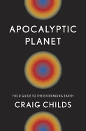 Apocalyptic Planet: Field Guide to the Everending Earth