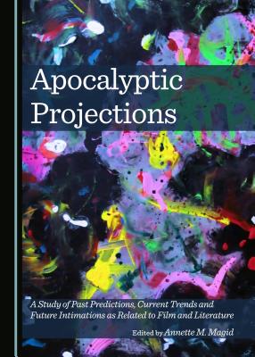 Apocalyptic Projections: A Study of Past Predictions, Current Trends and Future Intimations as Related to Film and Literature - Magid, Annette M (Editor)