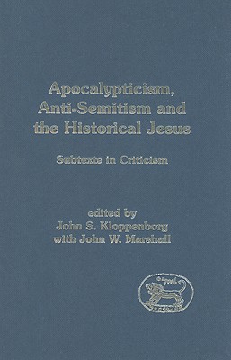 Apocalypticism, Anti-Semitism and the Historical Jesus: Subtexts in Criticism - Kloppenborg, John S (Editor), and Marshall, John (Editor)