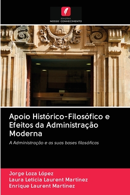 Apoio Hist?rico-Filos?fico e Efeitos da Administra??o Moderna - Loza L?pez, Jorge, and Laurent Mart?nez, Laura Leticia, and Laurent Mart?nez, Enrique