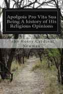 Apolgoia Pro Vita Sua Being a History of His Religious Opinions