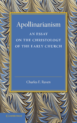 Apollinarianism: An Essay on the Christology of the Early Church - Raven, Charles E