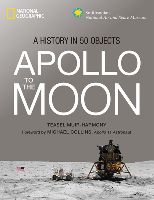 Apollo to the Moon: A History in 50 Objects - Muir-Harmony, Teasel E