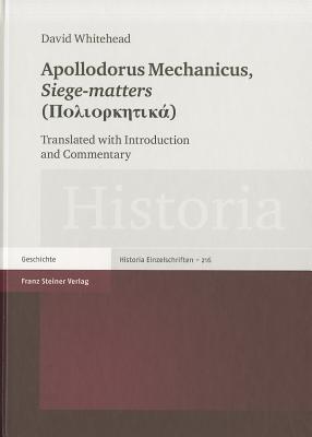 Apollodorus Mechanicus: Siege-Matters (Poliorketika): Translated with Introduction and Commentary - Whitehead, David (Editor)
