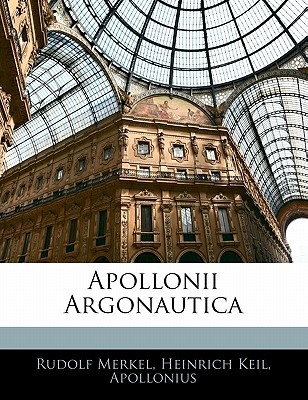 Apollonii Argonautica - Merkel, Rudolf, and Keil, Heinrich, and Apollonius, Heinrich