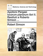 Apollonii Pergaei Locorum Planorum Libri II. Restituti a Roberto Simson ...