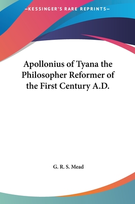 Apollonius of Tyana the Philosopher Reformer of the First Century A.D. - Mead, G R S