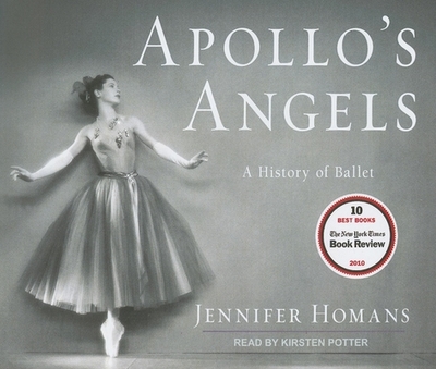 Apollo's Angels: A History of Ballet - Homans, Jennifer, and Potter, Kirsten (Narrator)