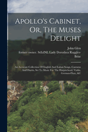 Apollo's Cabinet, Or, The Muses Delight: An Accurate Collection Of English And Italian Songs, Cantatas And Duetts, Set To Music For The Harpsichord, Violin, German-flute, &c