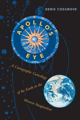 Apollo's Eye: A Cartographic Genealogy of the Earth in the Western Imagination (Revised) - Cosgrove, Denis