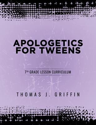Apologetics for Tweens: 7th Grade - Griffin, Thomas