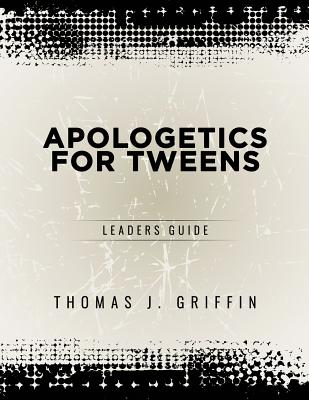 Apologetics for Tweens: Leader's Guide - Griffin, Thomas