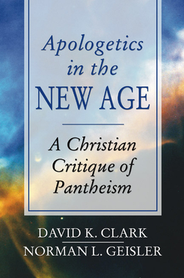 Apologetics in the New Age: A Christian Critique of Pantheism - Clark, David K, PH.D.